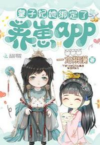 皇子妃她绑定了养崽apptxt