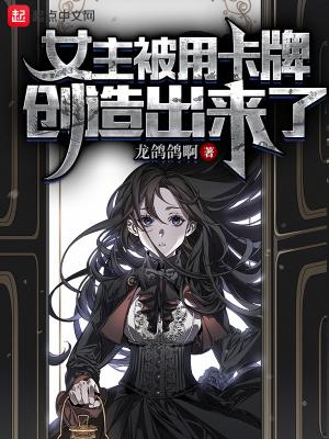 女主被用卡牌创造出来了 biqubu