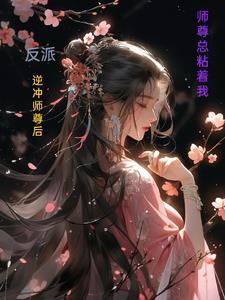 反派：逆冲师尊后，师尊总粘着我